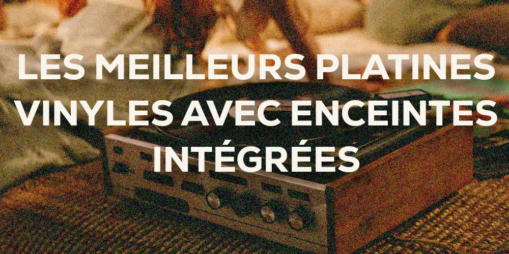Meilleurs platines vinyles avec enceinte intégrées